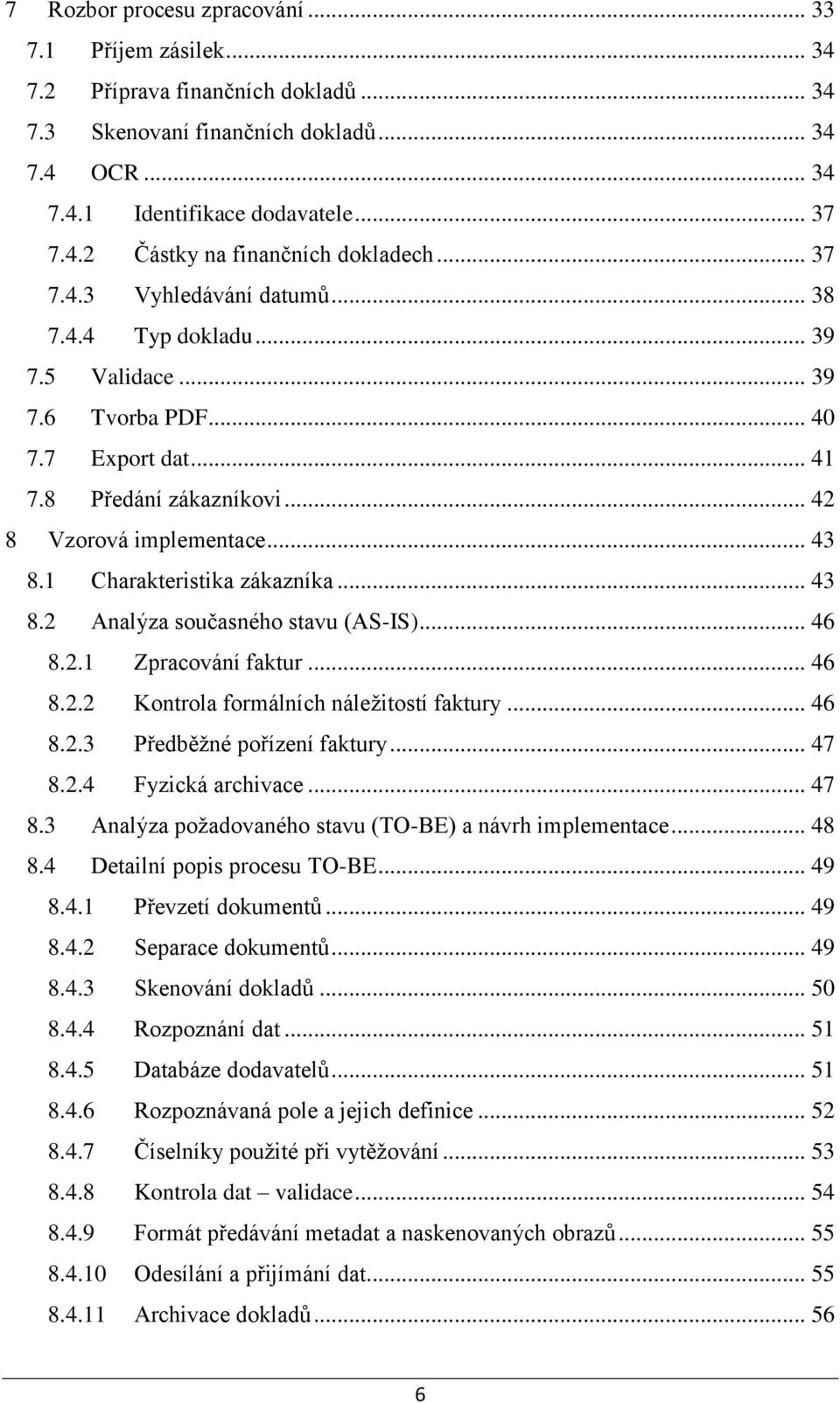 1 Charakteristika zákazníka... 43 8.2 Analýza současného stavu (AS-IS)... 46 8.2.1 Zpracování faktur... 46 8.2.2 Kontrola formálních náležitostí faktury... 46 8.2.3 Předběžné pořízení faktury... 47 8.