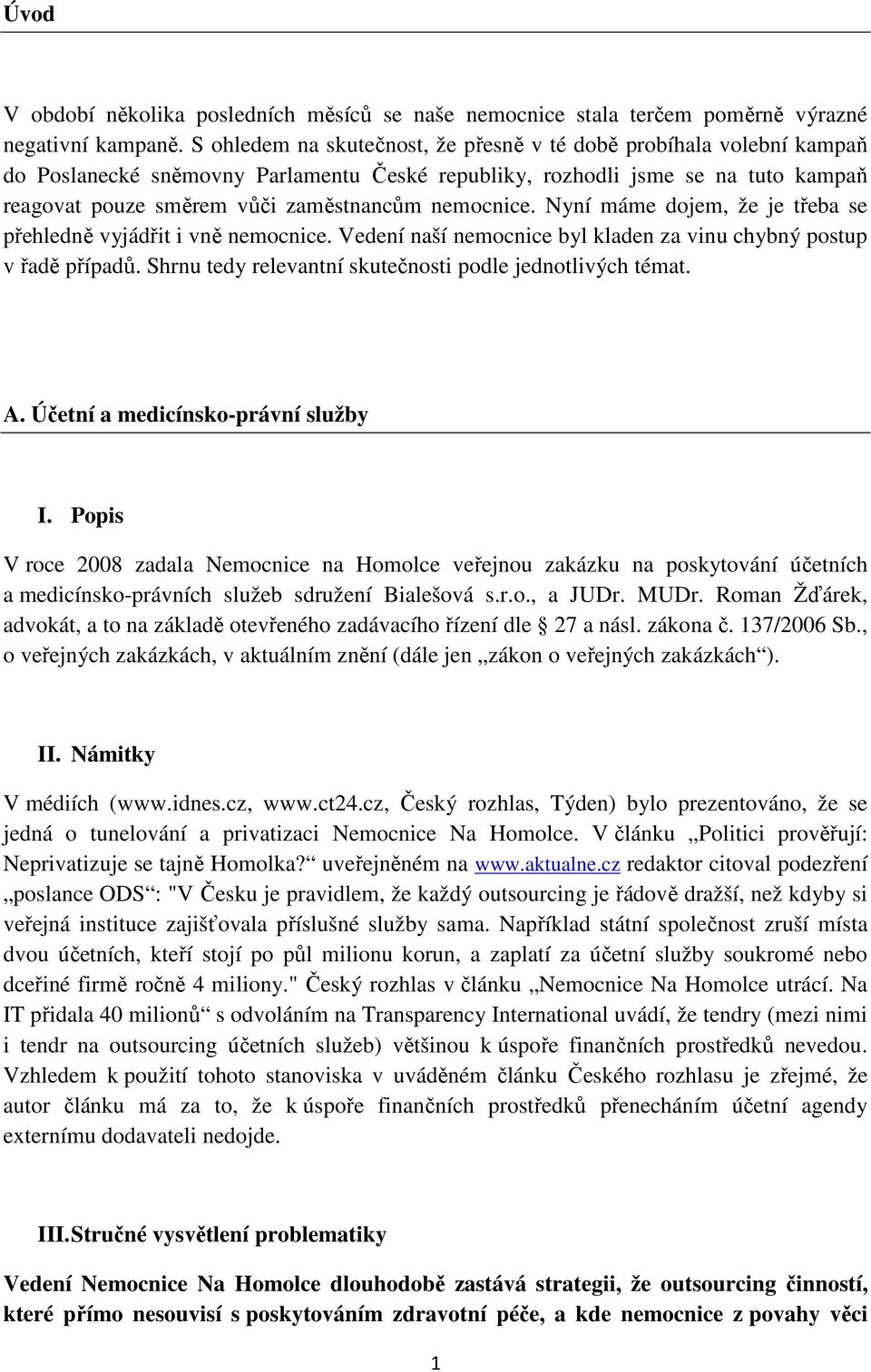 nemocnice. Nyní máme dojem, že je třeba se přehledně vyjádřit i vně nemocnice. Vedení naší nemocnice byl kladen za vinu chybný postup v řadě případů.