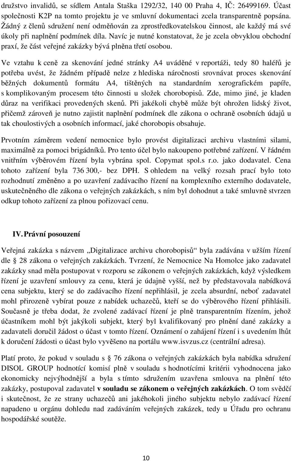 Navíc je nutné konstatovat, že je zcela obvyklou obchodní praxí, že část veřejné zakázky bývá plněna třetí osobou.