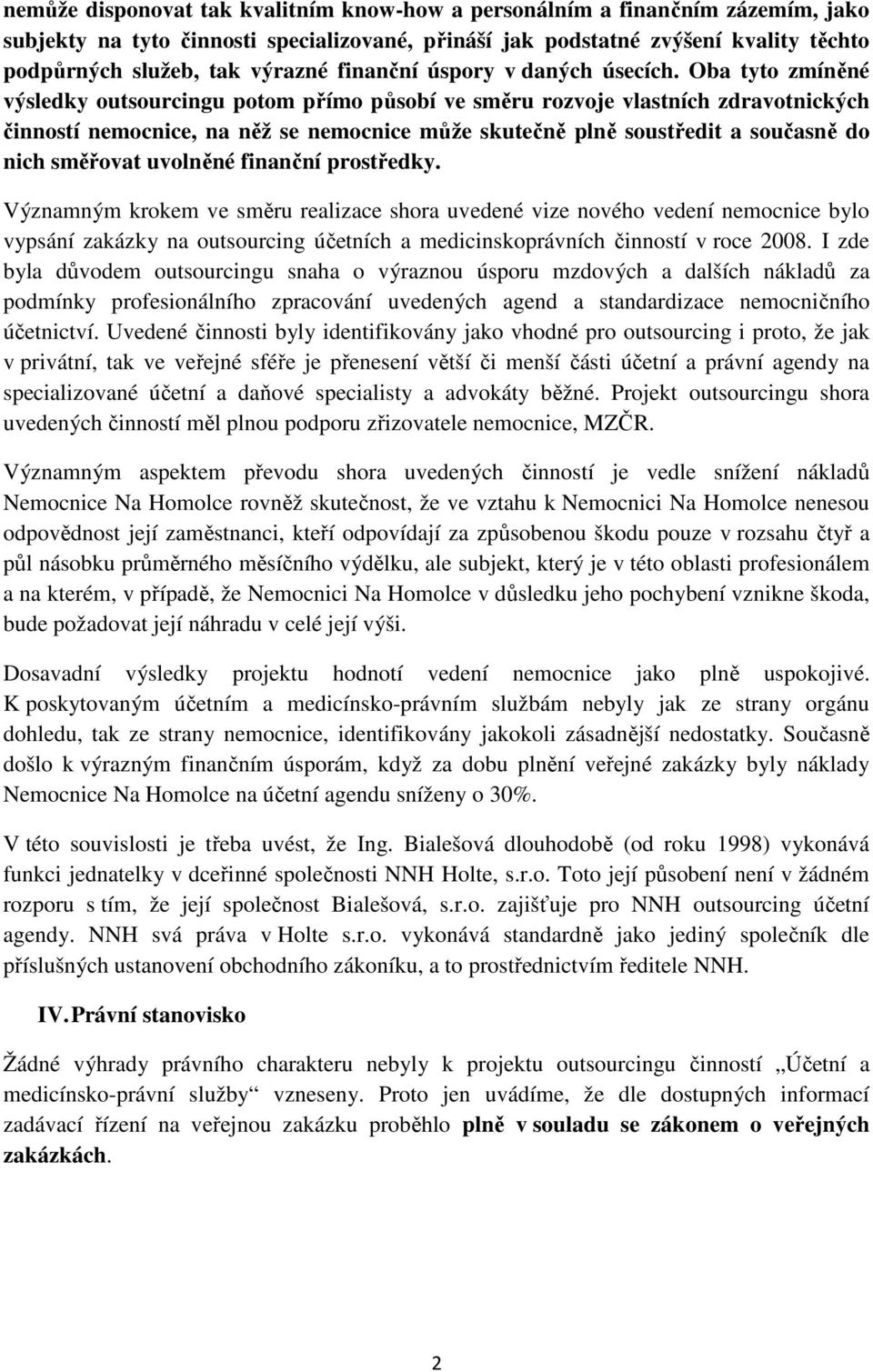 Oba tyto zmíněné výsledky outsourcingu potom přímo působí ve směru rozvoje vlastních zdravotnických činností nemocnice, na něž se nemocnice může skutečně plně soustředit a současně do nich směřovat