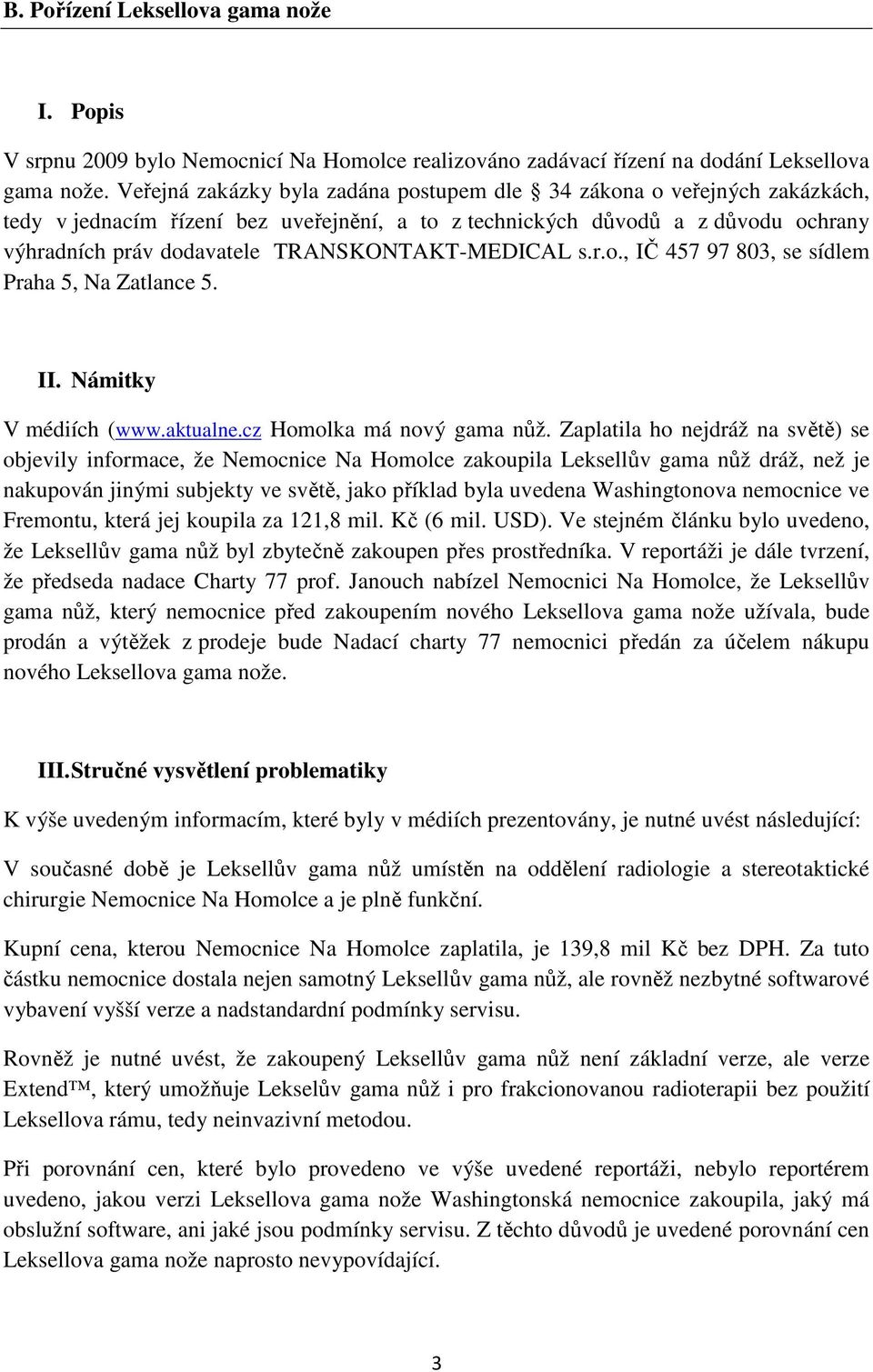 TRANSKONTAKT-MEDICAL s.r.o., IČ 457 97 803, se sídlem Praha 5, Na Zatlance 5. II. Námitky V médiích (www.aktualne.cz Homolka má nový gama nůž.