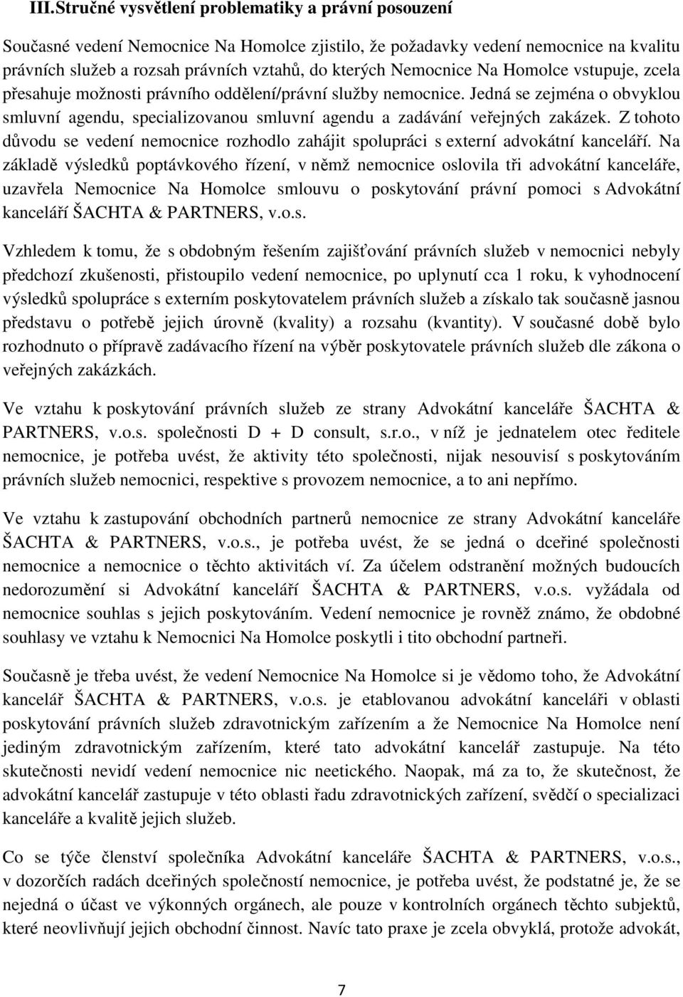 Jedná se zejména o obvyklou smluvní agendu, specializovanou smluvní agendu a zadávání veřejných zakázek. Z tohoto důvodu se vedení nemocnice rozhodlo zahájit spolupráci s externí advokátní kanceláří.