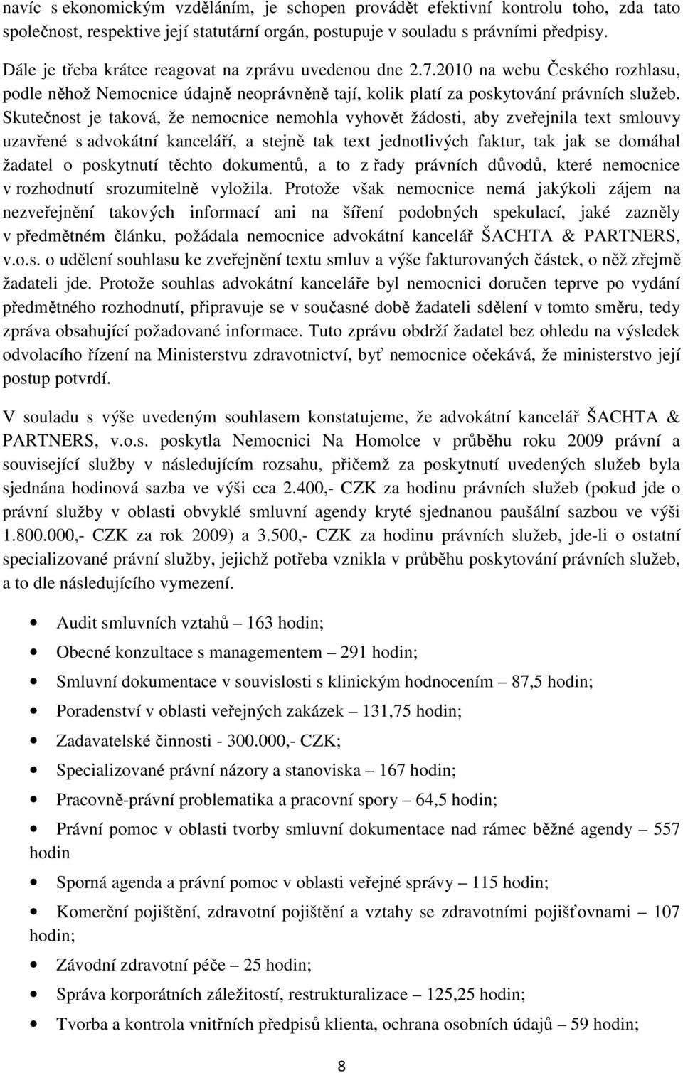 Skutečnost je taková, že nemocnice nemohla vyhovět žádosti, aby zveřejnila text smlouvy uzavřené s advokátní kanceláří, a stejně tak text jednotlivých faktur, tak jak se domáhal žadatel o poskytnutí