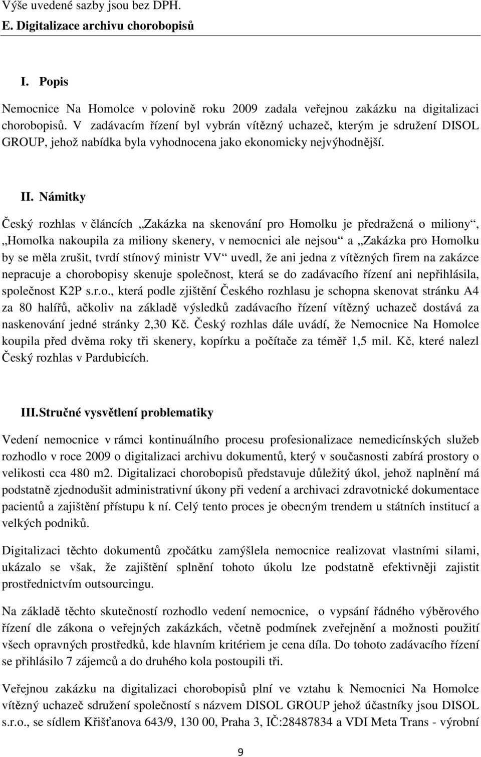 Námitky Český rozhlas v článcích Zakázka na skenování pro Homolku je předražená o miliony, Homolka nakoupila za miliony skenery, v nemocnici ale nejsou a Zakázka pro Homolku by se měla zrušit, tvrdí