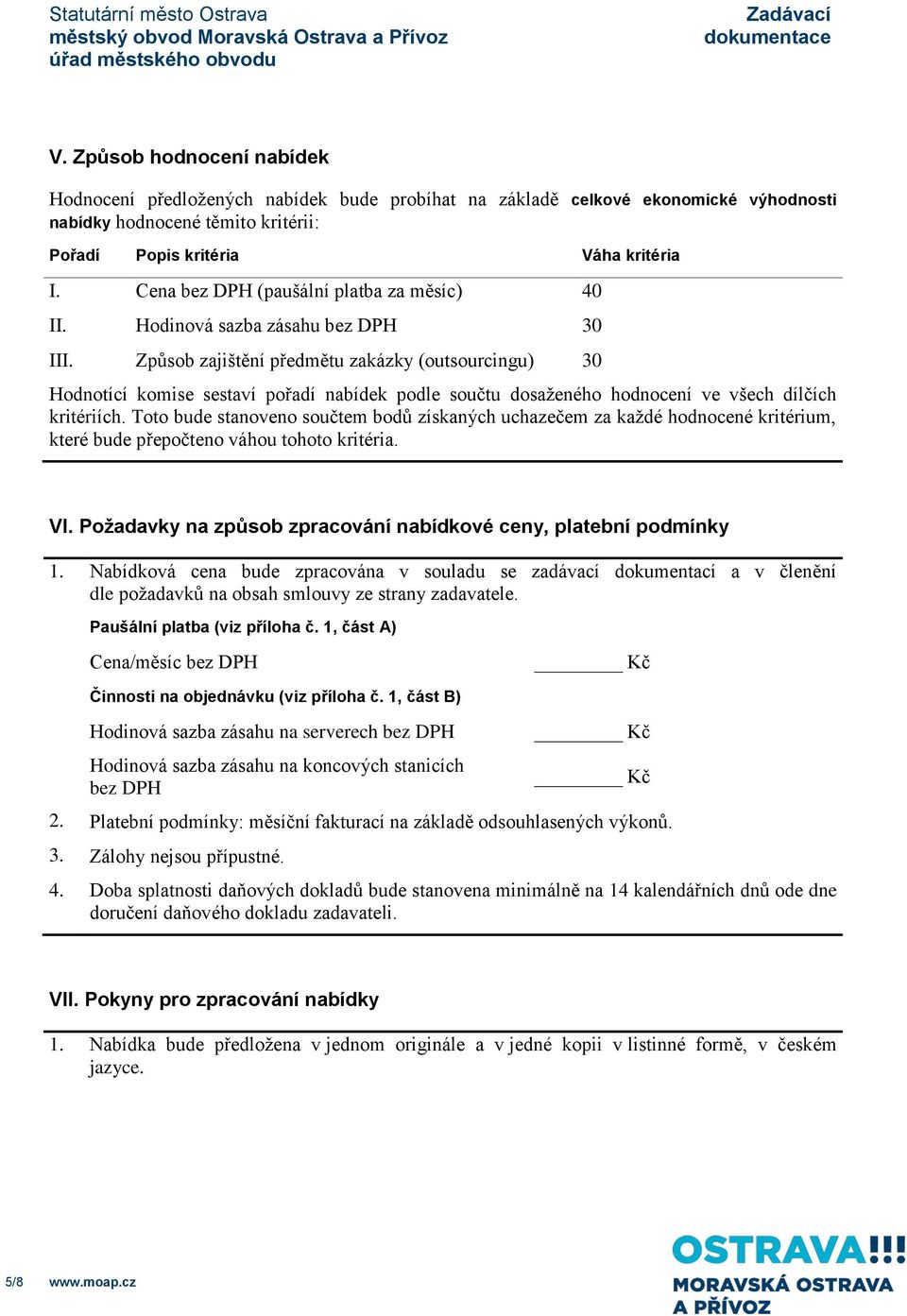 Způsob zajištění předmětu zakázky (outsourcingu) 30 Hodnotící komise sestaví pořadí nabídek podle součtu dosaženého hodnocení ve všech dílčích kritériích.