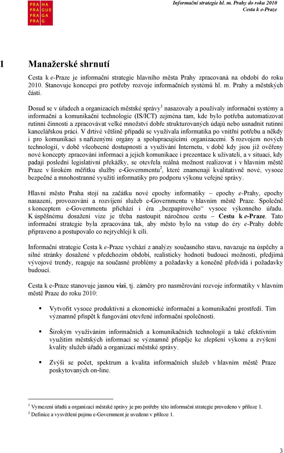 činnosti a zpracovávat velké množství dobře strukturovaných údajů nebo usnadnit rutinní kancelářskou práci.