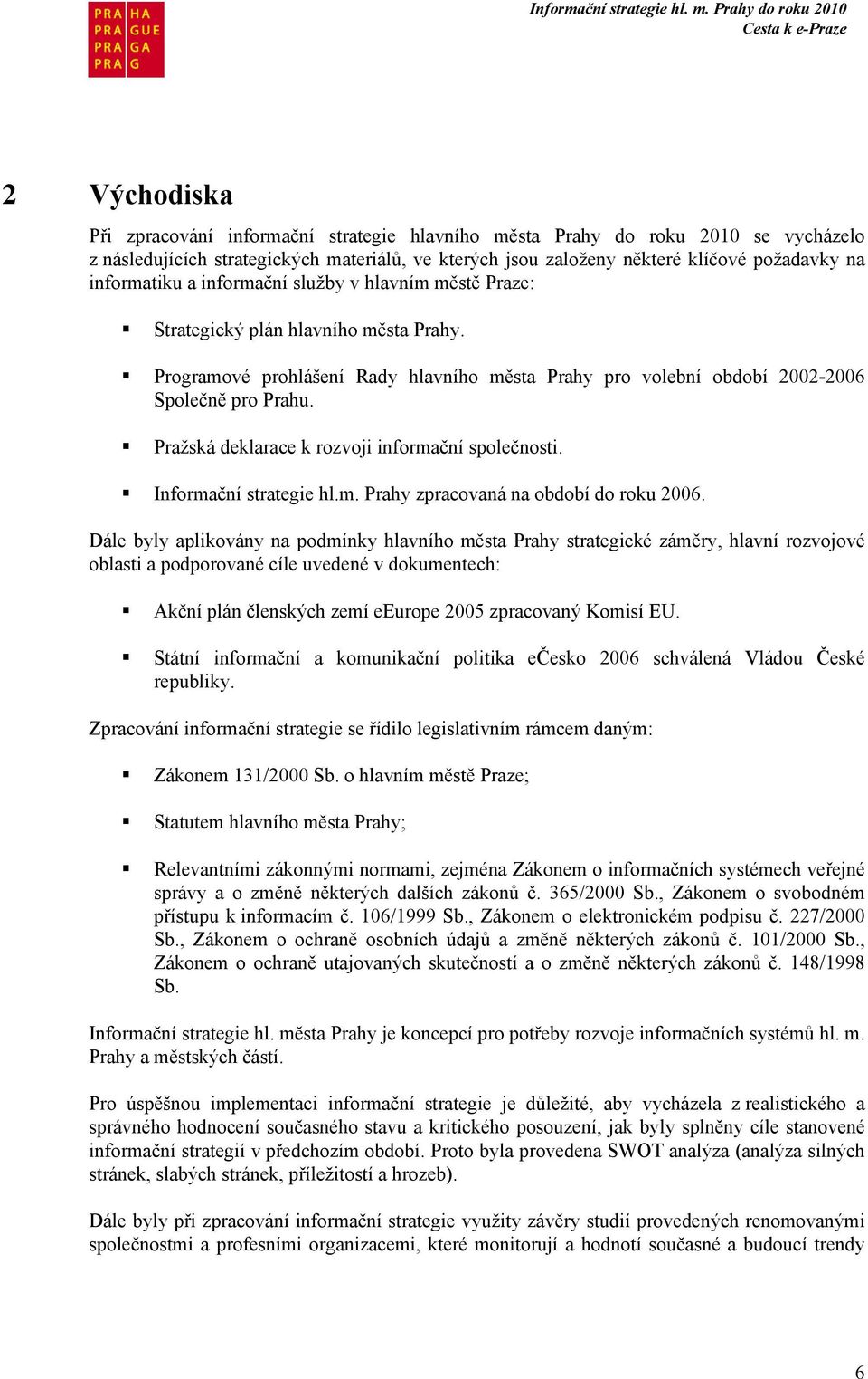 Pražská deklarace k rozvoji informační společnosti. Informační strategie hl.m. Prahy zpracovaná na období do roku 2006.