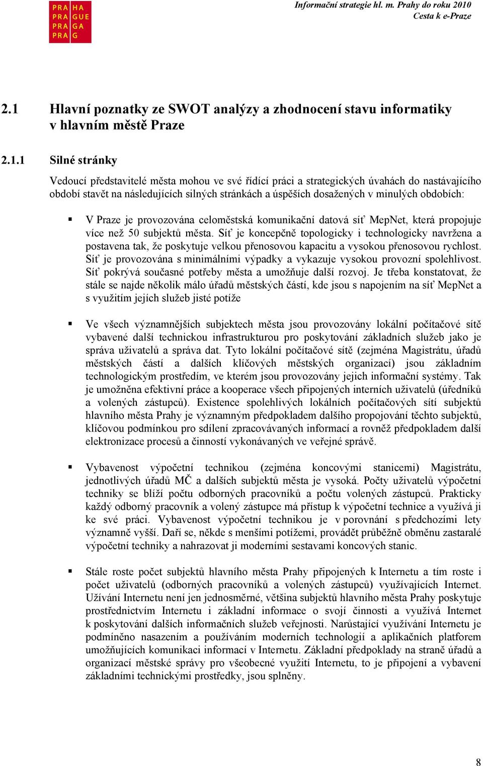 subjektů města. Síť je koncepčně topologicky i technologicky navržena a postavena tak, že poskytuje velkou přenosovou kapacitu a vysokou přenosovou rychlost.