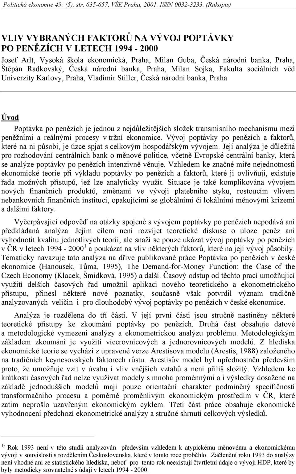 banka, Praha, Milan Sojka, Fakulta sociálních věd Univerzity Karlovy, Praha, Vladimír Stiller, Česká národní banka, Praha Úvod Poptávka po penězích je jednou z nejdůležitějších složek transmisního