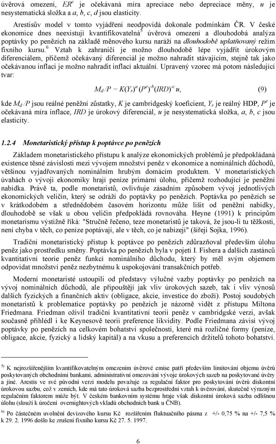 6 Vztah k zahraničí je možno dlouhodobě lépe vyjádřit úrokovým diferenciálem, přičemž očekávaný diferenciál je možno nahradit stávajícím, stejně tak jako očekávanou inflaci je možno nahradit inflací