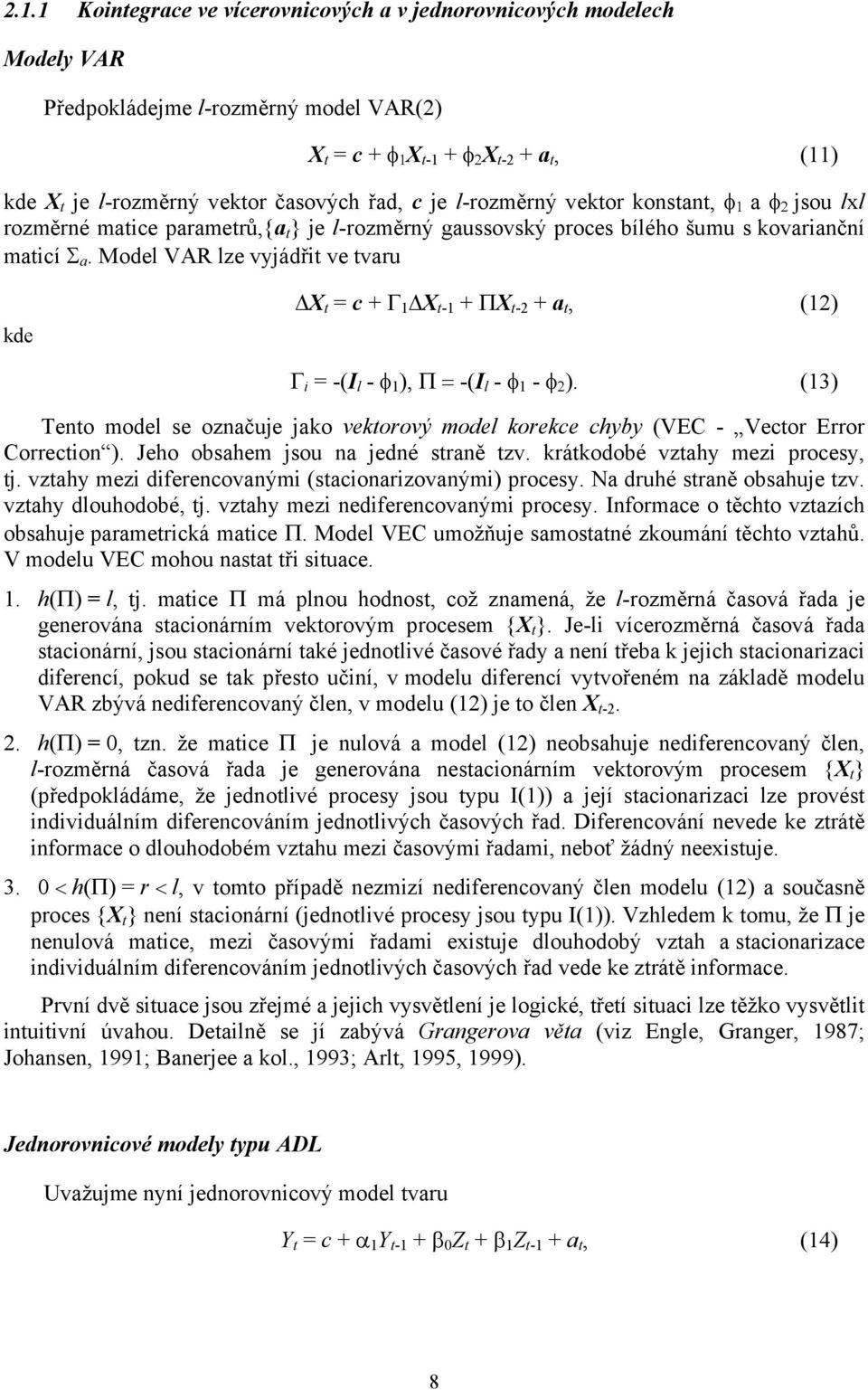 Model VAR lze vyjádřit ve tvaru kde X t = c + Γ X t- + ΠX t-2 + a t, (2) Γ i = -(I l - φ ), Π = -(I l - φ - φ 2 ).