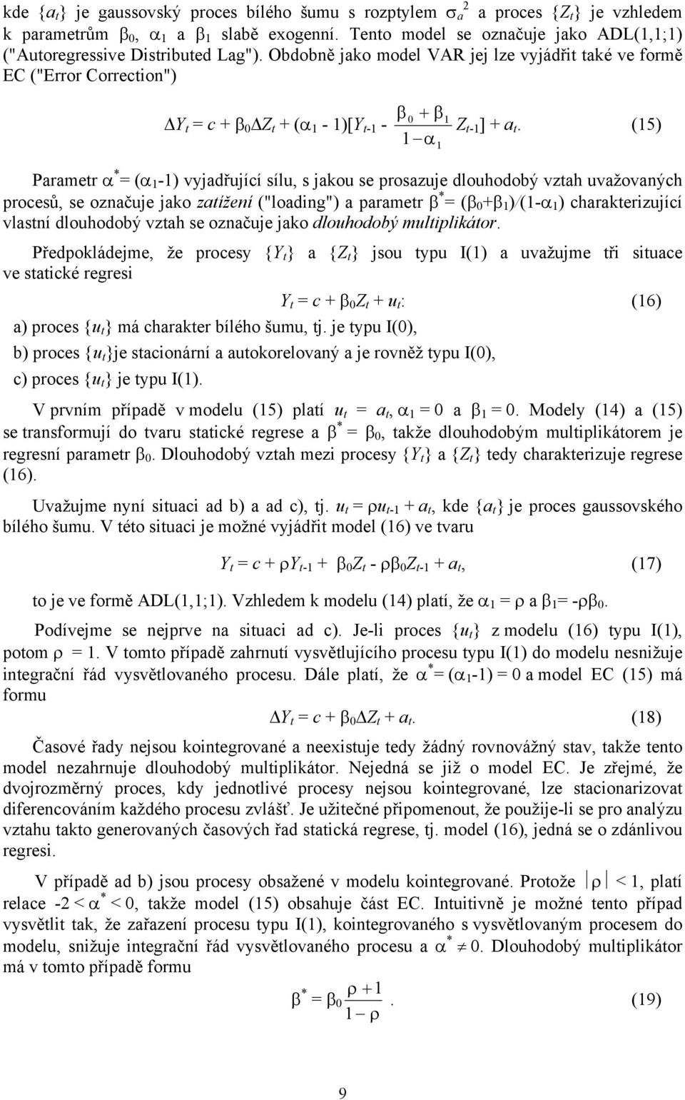 Obdobně jako model VAR jej lze vyjádřit také ve formě EC ("Error Correction") Y t = c + β 0 Z t + (α - )[Y t- - β 0 + β α Z t- ] + a t.