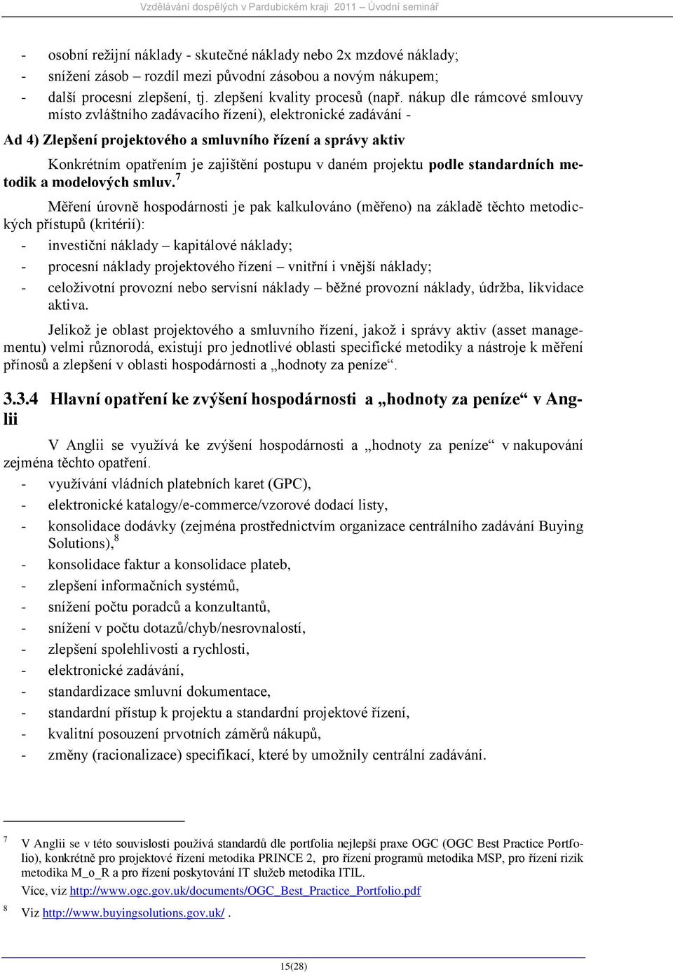 nákup dle rámcové smlouvy místo zvláštního zadávacího řízení), elektronické zadávání - Ad 4) Zlepšení projektového a smluvního řízení a správy aktiv Konkrétním opatřením je zajištění postupu v daném