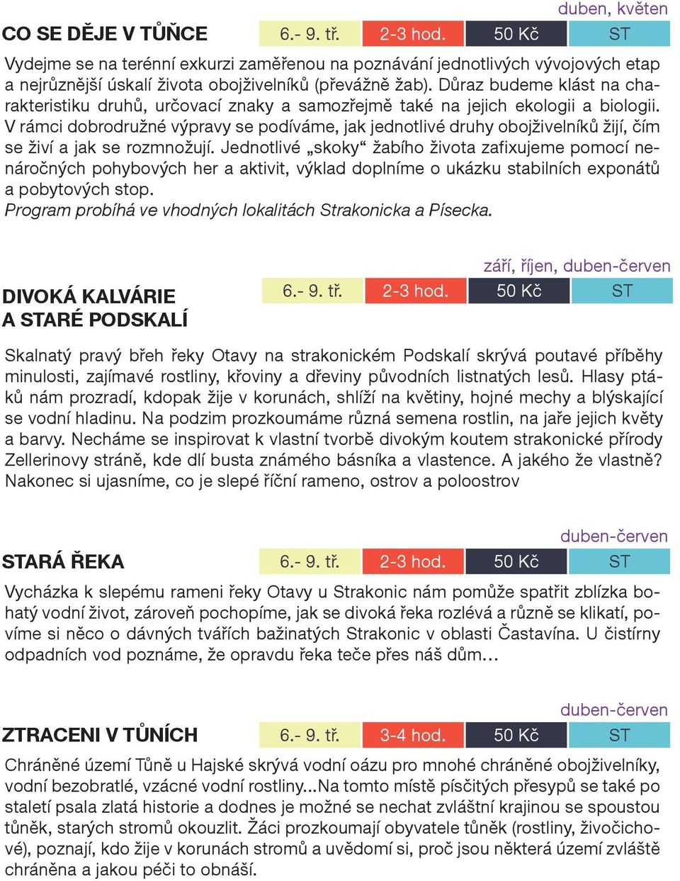 Důraz budeme klást na charakteristiku druhů, určovací znaky a samozřejmě také na jejich ekologii a biologii.