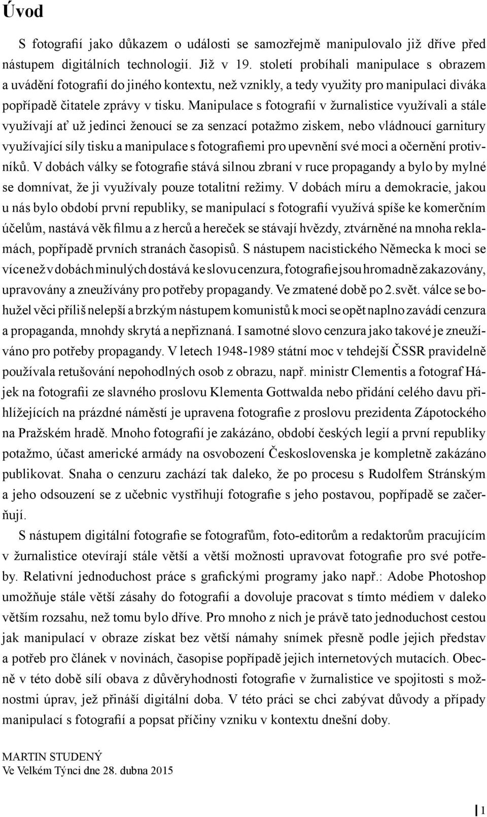 Manipulace s fotografií v žurnalistice využívali a stále využívají ať už jedinci ženoucí se za senzací potažmo ziskem, nebo vládnoucí garnitury využívající síly tisku a manipulace s fotografiemi pro