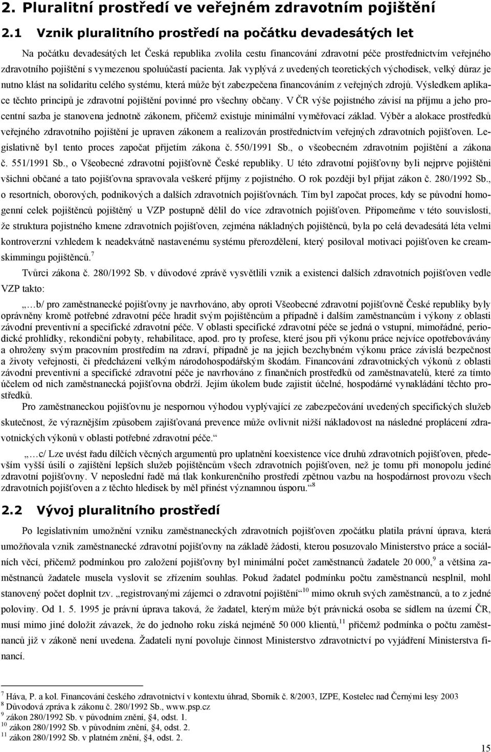 vymezenou spoluúčastí pacienta. Jak vyplývá z uvedených teoretických východisek, velký důraz je nutno klást na solidaritu celého systému, která může být zabezpečena financováním z veřejných zdrojů.