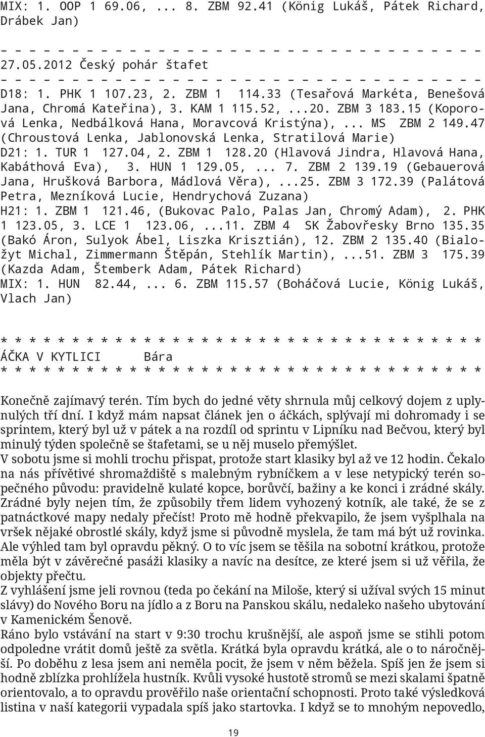 20 (Hlavová Jindra, Hlavová Hana, Kabáthová Eva), 3. HUN 1 129.05,... 7. ZBM 2 139.19 (Gebauerová Jana, Hrušková Barbora, Mádlová Věra),...25. ZBM 3 172.