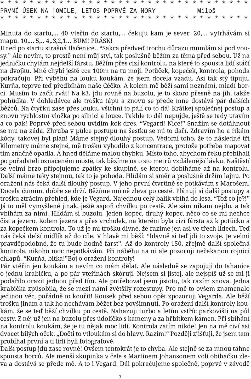 Běžím přes cizí kontrolu, na které to spousta lidí stáčí na dvojku. Mně chybí ještě cca 100m na tu moji. Potůček, kopeček, kontrola, pohoda pokračuju. Při výběhu na louku koukám, že jsem docela vzadu.