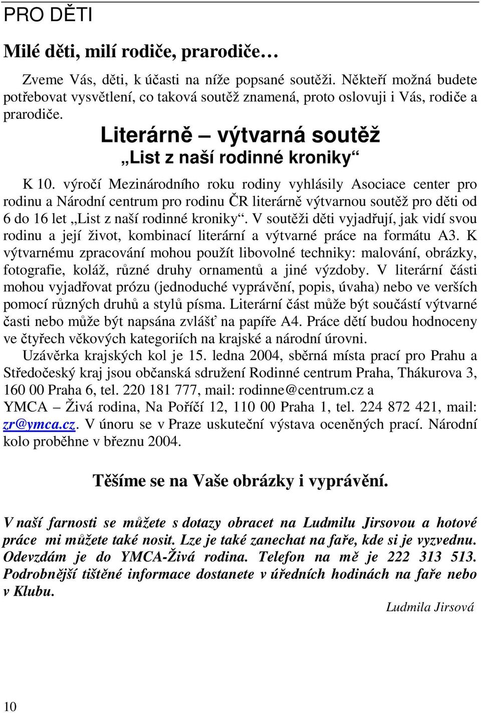 výročí Mezinárodního roku rodiny vyhlásily Asociace center pro rodinu a Národní centrum pro rodinu ČR literárně výtvarnou soutěž pro děti od 6 do 16 let List z naší rodinné kroniky.