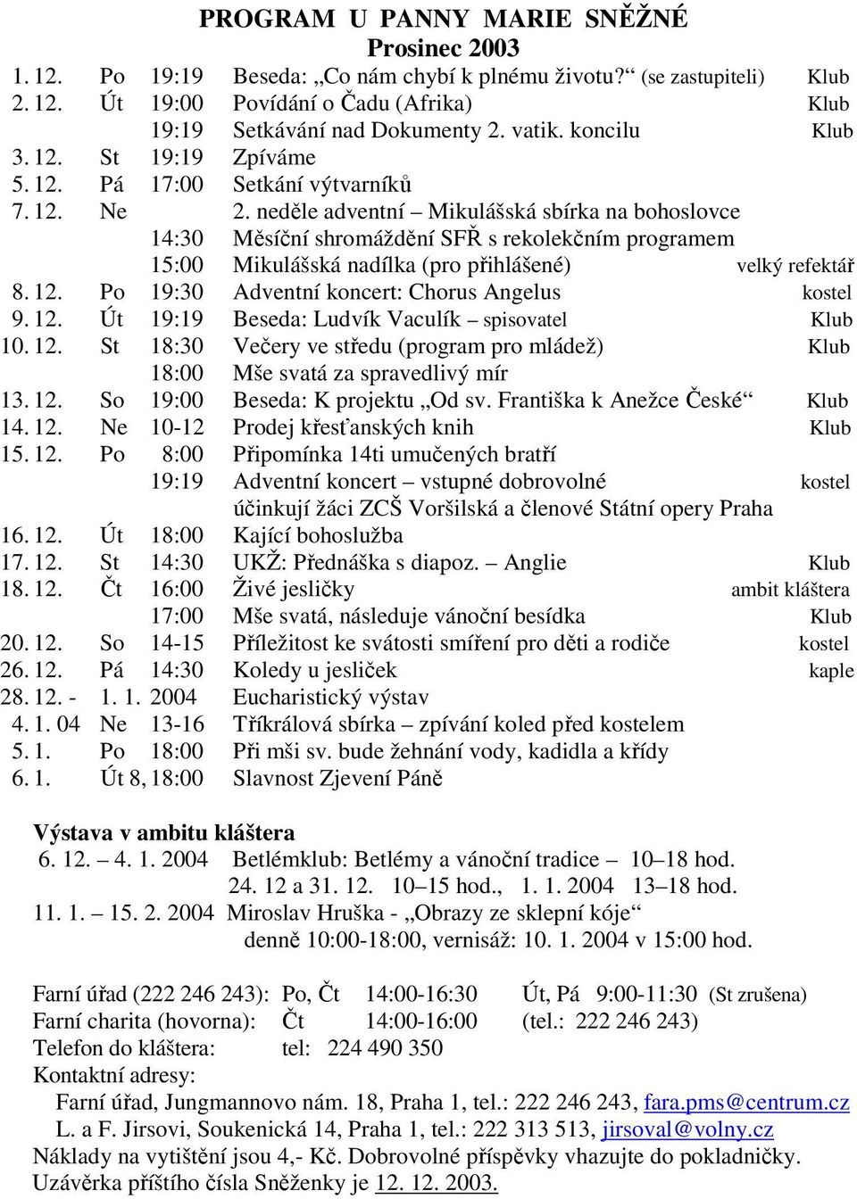 neděle adventní Mikulášská sbírka na bohoslovce 14:30 Měsíční shromáždění SFŘ s rekolekčním programem 15:00 Mikulášská nadílka (pro přihlášené) velký refektář 8. 12.