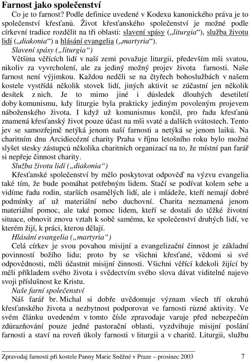 Slavení spásy ( liturgia ) Většina věřících lidí v naší zemi považuje liturgii, především mši svatou, nikoliv za vyvrcholení, ale za jediný možný projev života farnosti. Naše farnost není výjimkou.