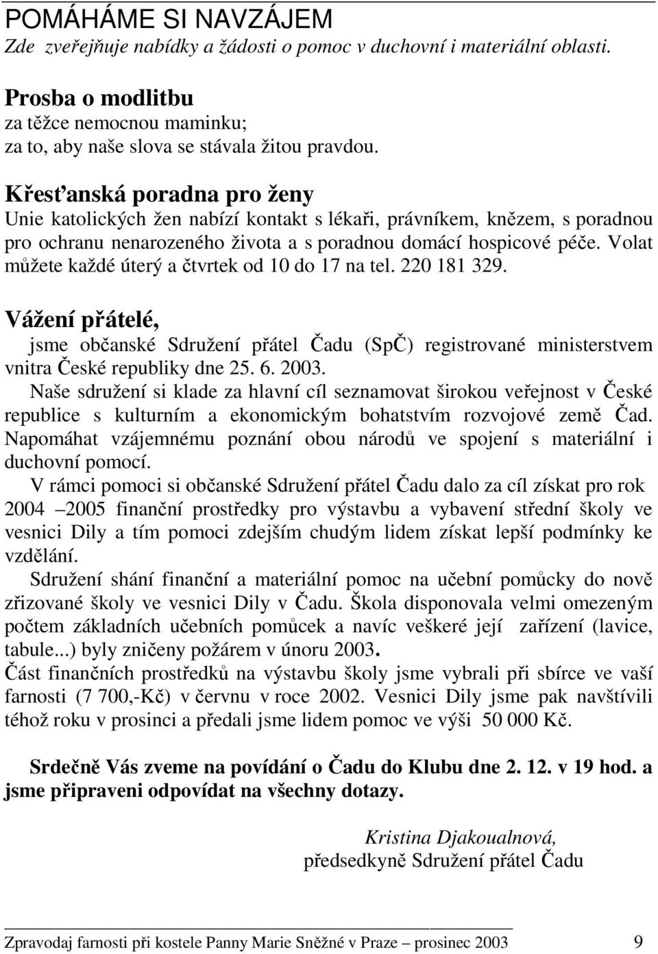 Volat můžete každé úterý a čtvrtek od 10 do 17 na tel. 220 181 329. Vážení přátelé, jsme občanské Sdružení přátel Čadu (SpČ) registrované ministerstvem vnitra České republiky dne 25. 6. 2003.