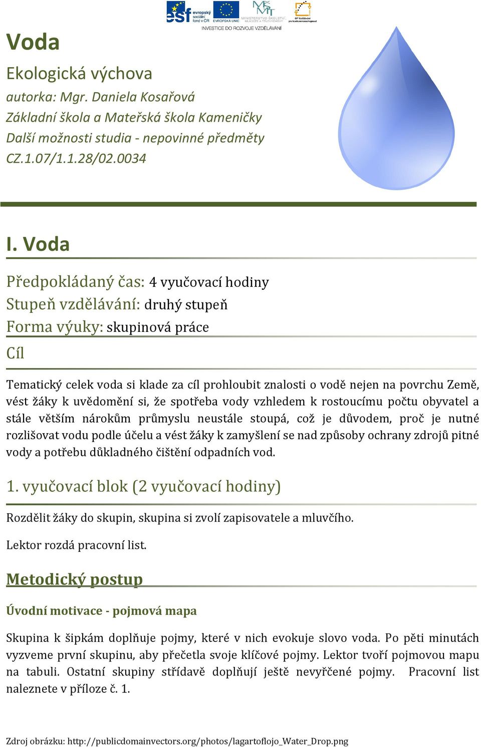 žáky k uvědomění si, že spotřeba vody vzhledem k rostoucímu počtu obyvatel a stále větším nárokům průmyslu neustále stoupá, což je důvodem, proč je nutné rozlišovat vodu podle účelu a vést žáky k