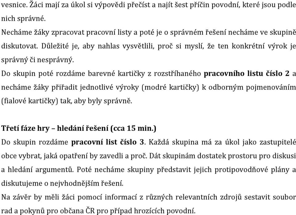 Do skupin poté rozdáme barevné kartičky z rozstříhaného pracovního listu číslo 2 a necháme žáky přiřadit jednotlivé výroky (modré kartičky) k odborným pojmenováním (fialové kartičky) tak, aby byly