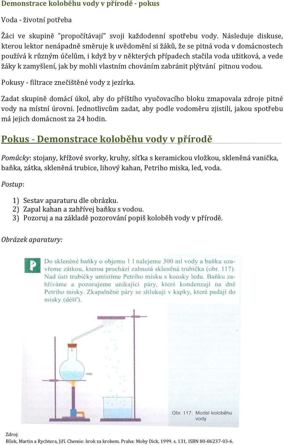 zamyšlení, jak by mohli vlastním chováním zabránit plýtvání pitnou vodou. Pokusy - filtrace znečištěné vody z jezírka.