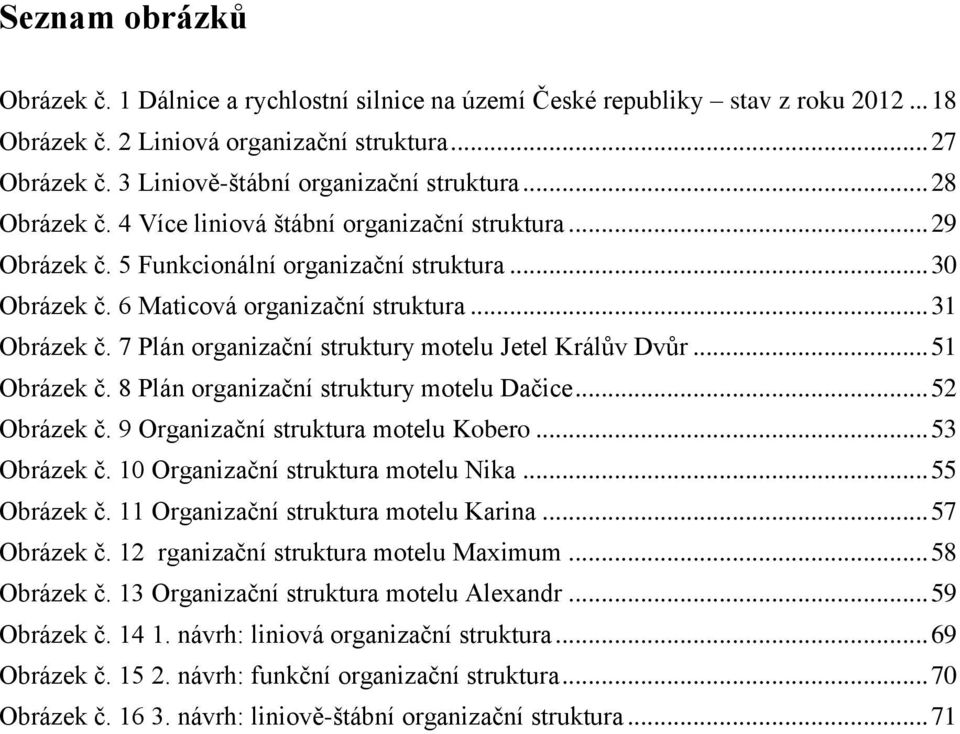 6 Maticová organizační struktura... 31 Obrázek č. 7 Plán organizační struktury motelu Jetel Králův Dvůr... 51 Obrázek č. 8 Plán organizační struktury motelu Dačice... 52 Obrázek č.