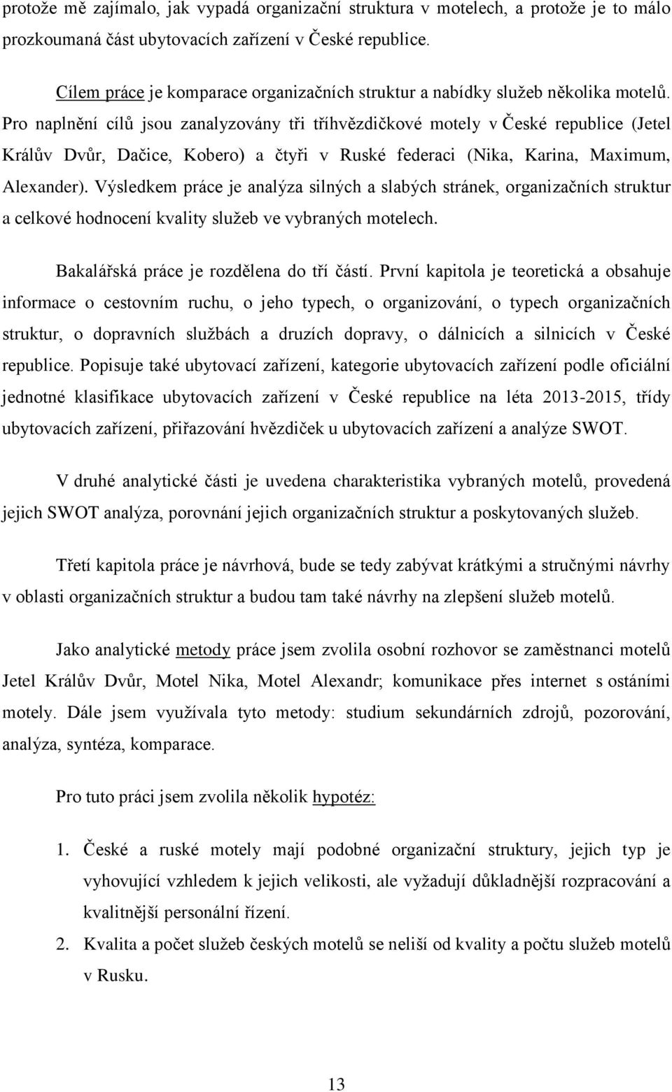 Pro naplnění cílů jsou zanalyzovány tři tříhvězdičkové motely v České republice (Jetel Králův Dvůr, Dačice, Kobero) a čtyři v Ruské federaci (Nika, Karina, Maximum, Alexander).