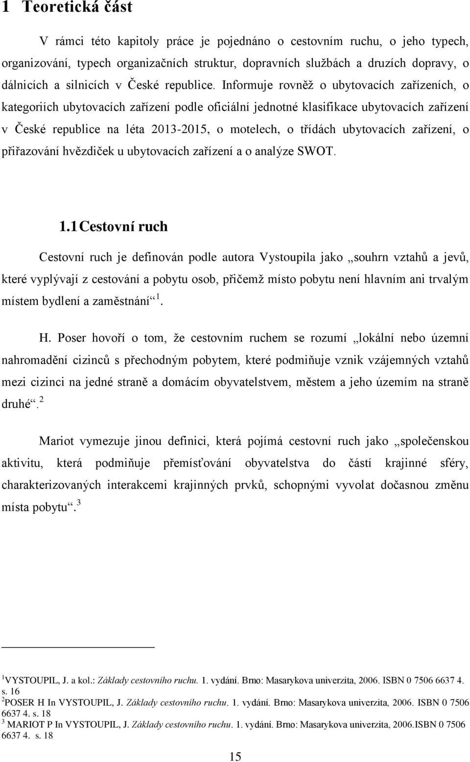 Informuje rovněţ o ubytovacích zařízeních, o kategoriích ubytovacích zařízení podle oficiální jednotné klasifikace ubytovacích zařízení v České republice na léta 2013-2015, o motelech, o třídách