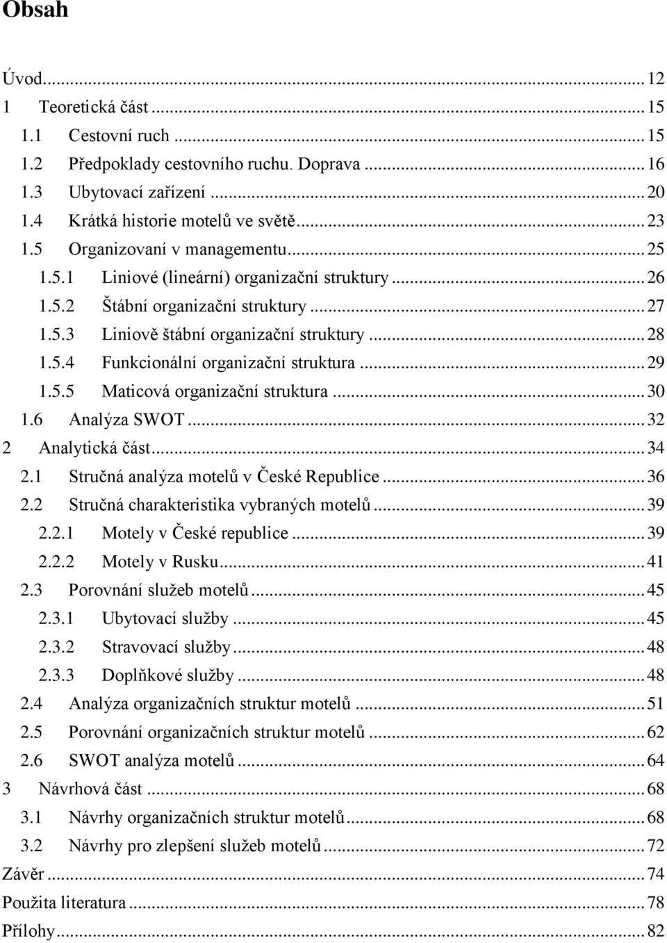 .. 29 1.5.5 Maticová organizační struktura... 30 1.6 Analýza SWOT... 32 2 Analytická část... 34 2.1 Stručná analýza motelů v České Republice... 36 2.2 Stručná charakteristika vybraných motelů... 39 2.