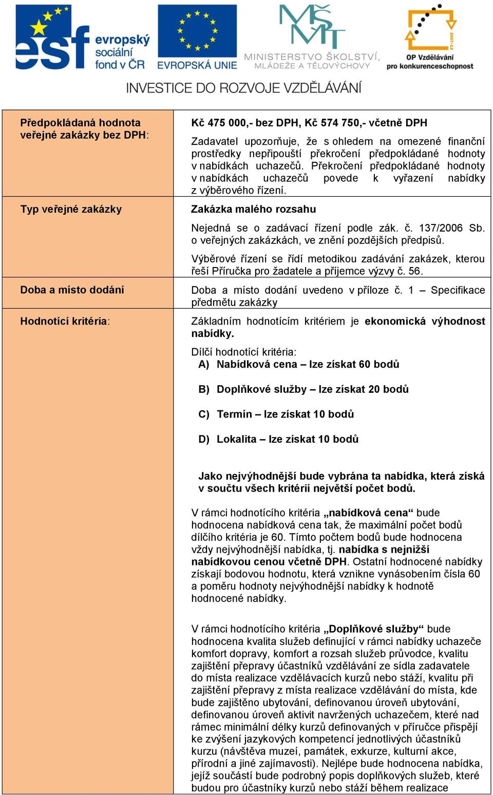 Zakázka malého rozsahu Nejedná se o zadávací řízení podle zák. č. 137/2006 Sb. o veřejných zakázkách, ve znění pozdějších předpisů.