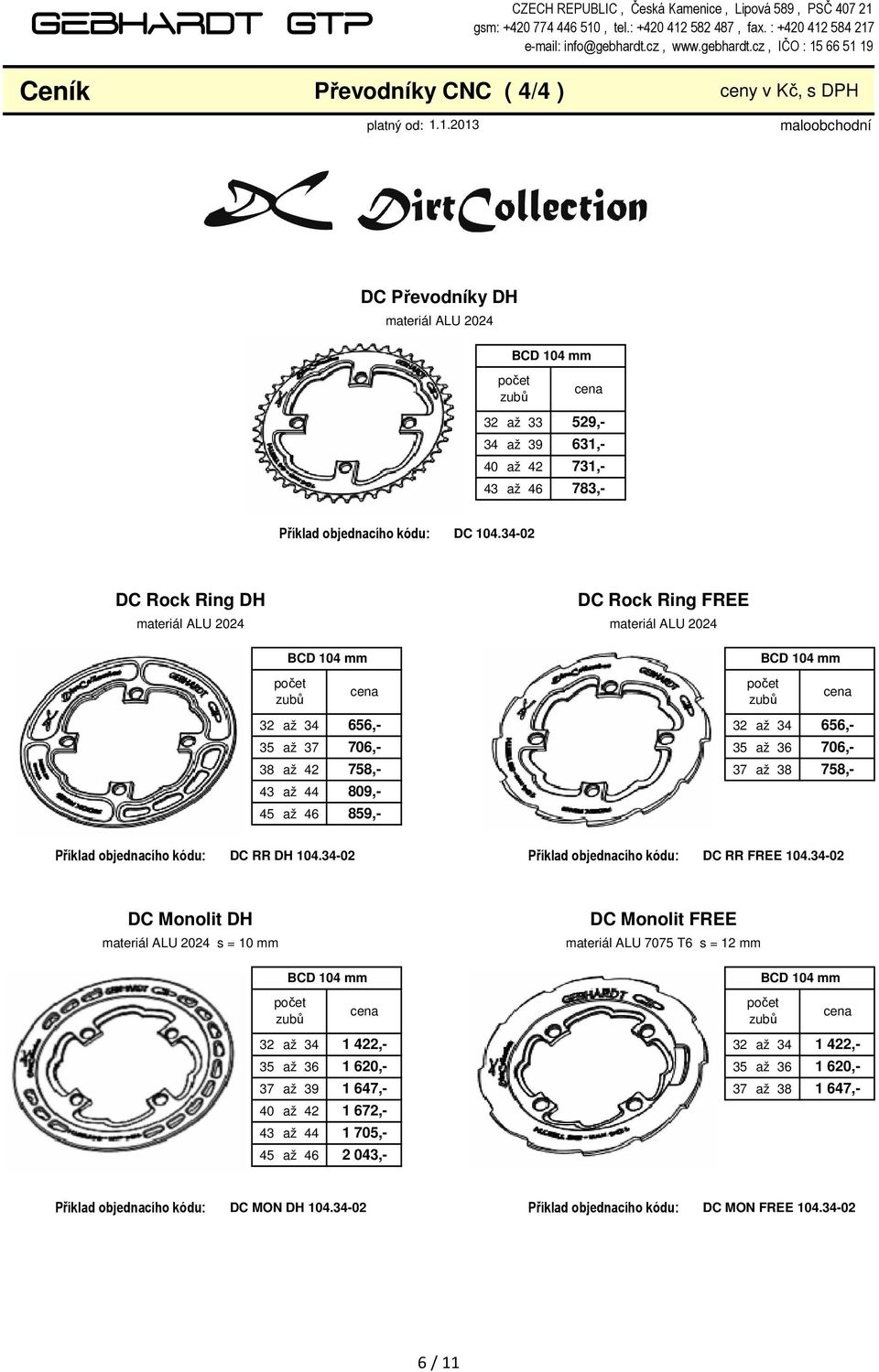 cz, IČO : 15 66 51 19 Ceník Převodníky CNC ( 4/4 ) ceny v Kč, s DPH DC Převodníky DH materiál ALU 2024 BCD 104 mm 32 33 34 39 40 42 43 46 809, 529, 631, 731, 783, Příklad objednacího kódu: DC 104.