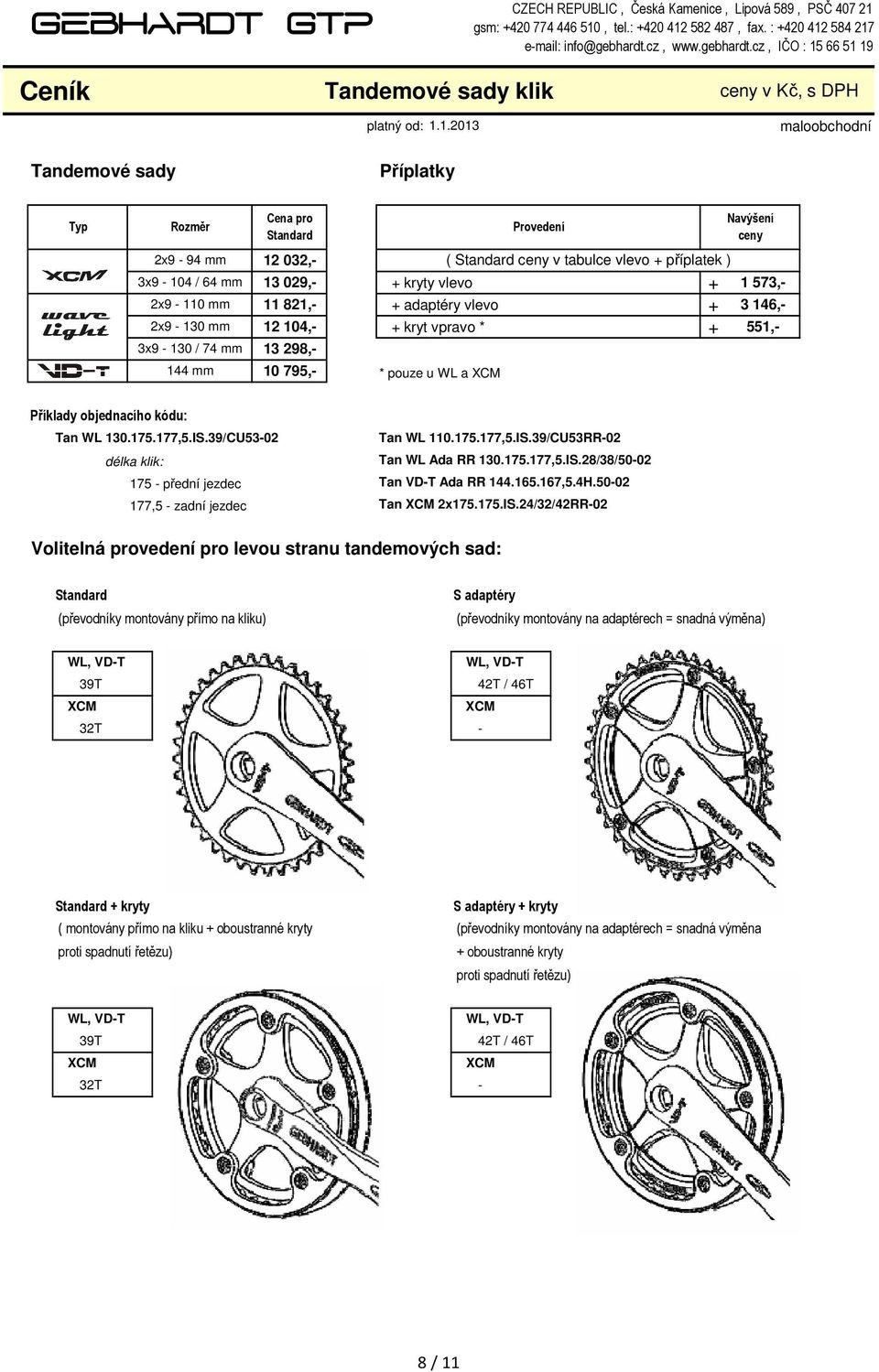 cz, IČO : 15 66 51 19 Ceník Tandemové sady klik ceny v Kč, s DPH Tandemové sady Příplatky Typ Rozměr pro Standard Provedení Navýšení ceny 2x9 94 mm 3x9 104 / 64 mm 2x9 110 mm 2x9 130 mm 3x9 130 / 74