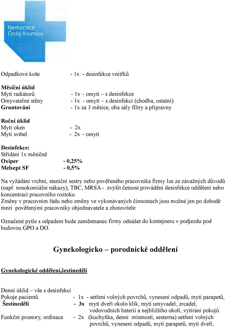 nosokomiální nákazy), TBC, MRSA - zvýšit četnost provádění desinfekce oddělení nebo koncentrací pracovního roztoku.