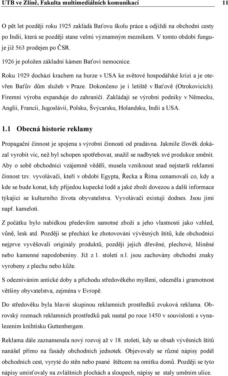 Roku 1929 dochází krachem na burze v USA ke světové hospodářské krizi a je otevřen Baťův dům služeb v Praze. Dokončeno je i letiště v Baťově (Otrokovicích). Firemní výroba expanduje do zahraničí.