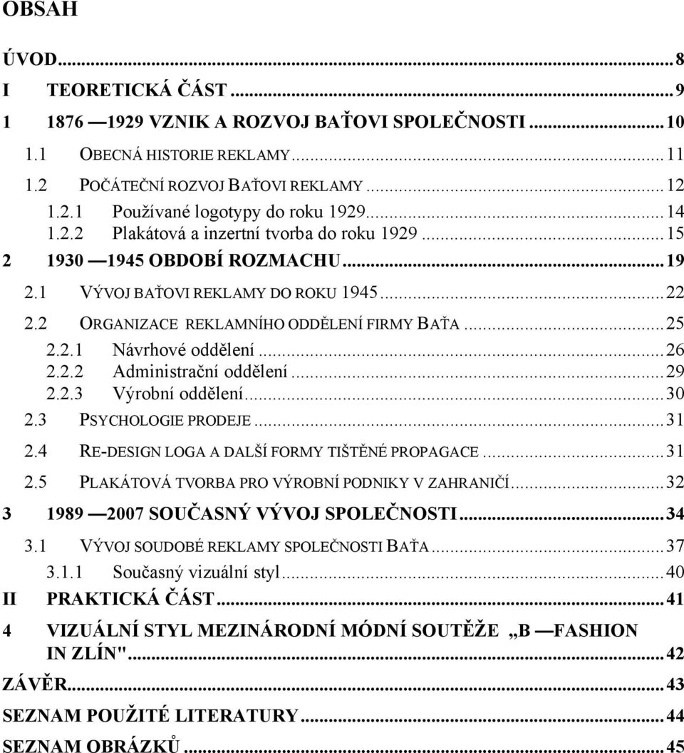 ..26 2.2.2 Administrační oddělení...29 2.2.3 Výrobní oddělení...30 2.3 PSYCHOLOGIE PRODEJE...31 2.4 RE-DESIGN LOGA A DALŠÍ FORMY TIŠTĚNÉ PROPAGACE...31 2.5 PLAKÁTOVÁ TVORBA PRO VÝROBNÍ PODNIKY V ZAHRANIČÍ.