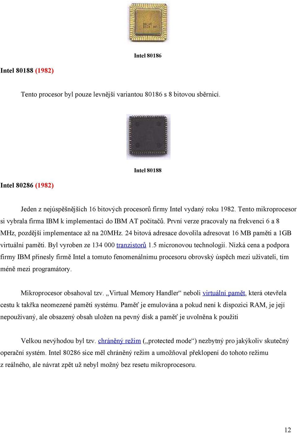 První verze pracovaly na frekvenci 6 a 8 MHz, pozdější implementace až na 20MHz. 24 bitová adresace dovolila adresovat 16 MB paměti a 1GB virtuální paměti. Byl vyroben ze 134 000 tranzistorů 1.