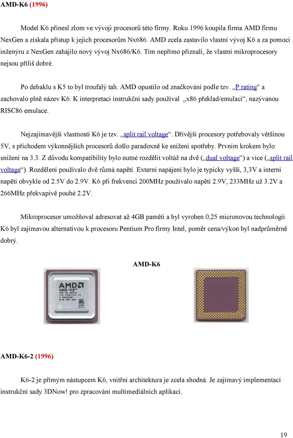 Po debaklu s K5 to byl troufalý tah. AMD opustilo od značkování podle tzv. P rating a zachovalo plně název K6. K interpretaci instrukční sady používal x86 překlad/emulaci, nazývanou RISC86 emulace.