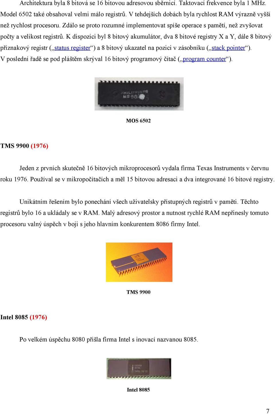 K dispozici byl 8 bitový akumulátor, dva 8 bitové registry X a Y, dále 8 bitový příznakový registr ( status register ) a 8 bitový ukazatel na pozici v zásobníku ( stack pointer ).