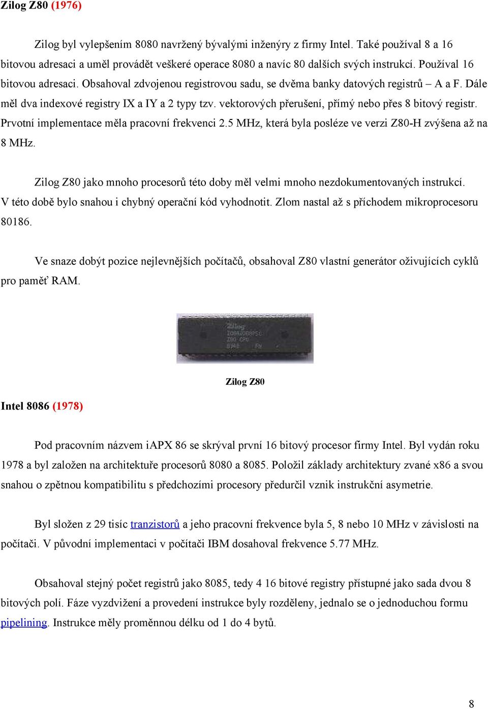 vektorových přerušení, přímý nebo přes 8 bitový registr. Prvotní implementace měla pracovní frekvenci 2.5 MHz, která byla posléze ve verzi Z80-H zvýšena až na 8 MHz.