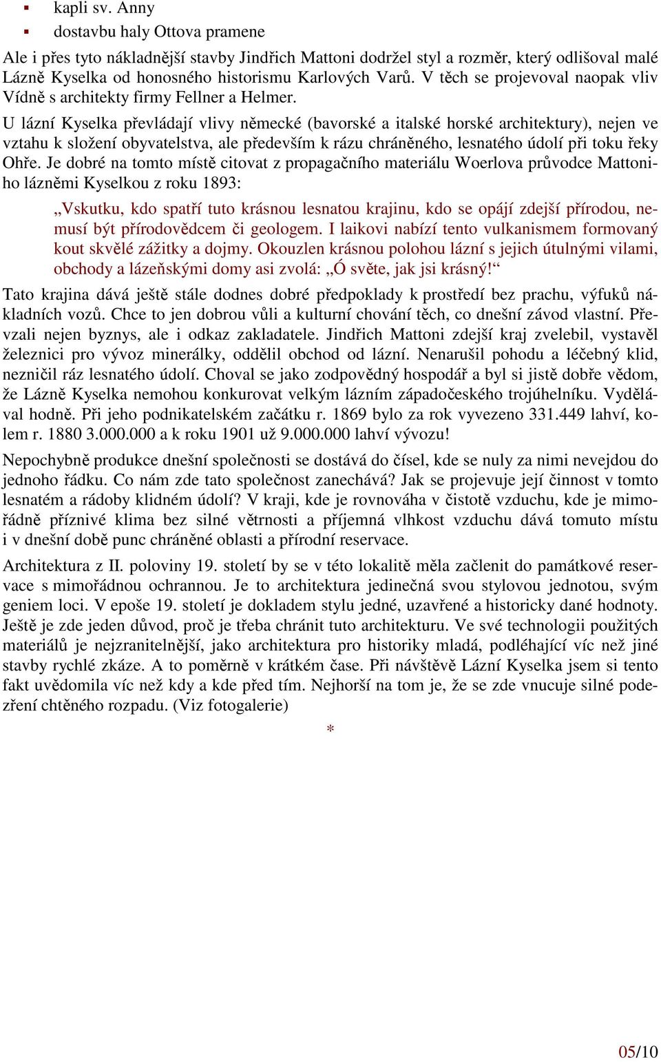 U lázní Kyselka převládají vlivy německé (bavorské a italské horské architektury), nejen ve vztahu k složení obyvatelstva, ale především k rázu chráněného, lesnatého údolí při toku řeky Ohře.