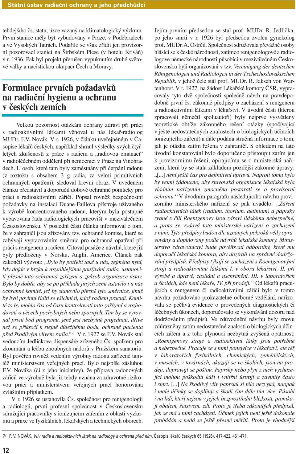 Formulace prvních požadavků na radiační hygienu a ochranu v českých zemích Velkou pozornost otázkám ochrany zdraví při práci s radioaktivními látkami věnoval u nás lékař-radiolog MUDr. F.V. Novák.