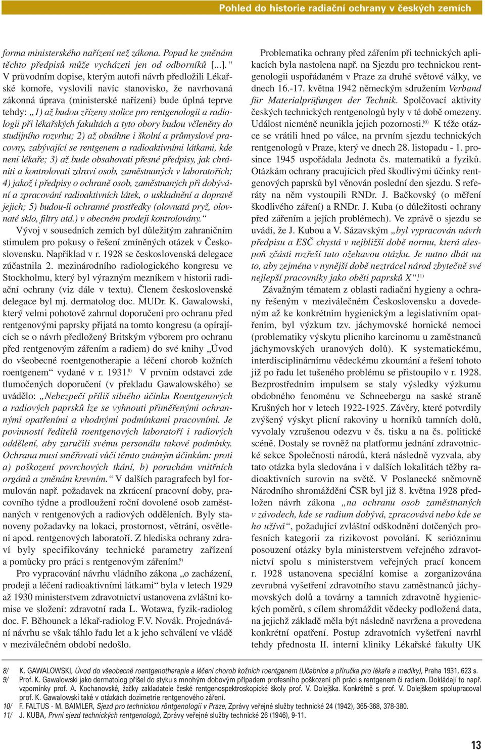 stolice pro rentgenologii a radiologii při lékařských fakultách a tyto obory budou včleněny do studijního rozvrhu; 2) až obsáhne i školní a průmyslové pracovny, zabývající se rentgenem a