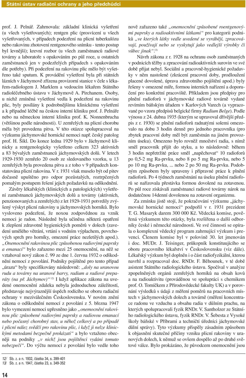 snímku - tento postup byl levnější); krevní rozbor (u všech zaměstnanců radiové továrny a laboratoře s opakováním po půl roce, u ostatních zaměstnanců jen v podezřelých případech s opakováním dle