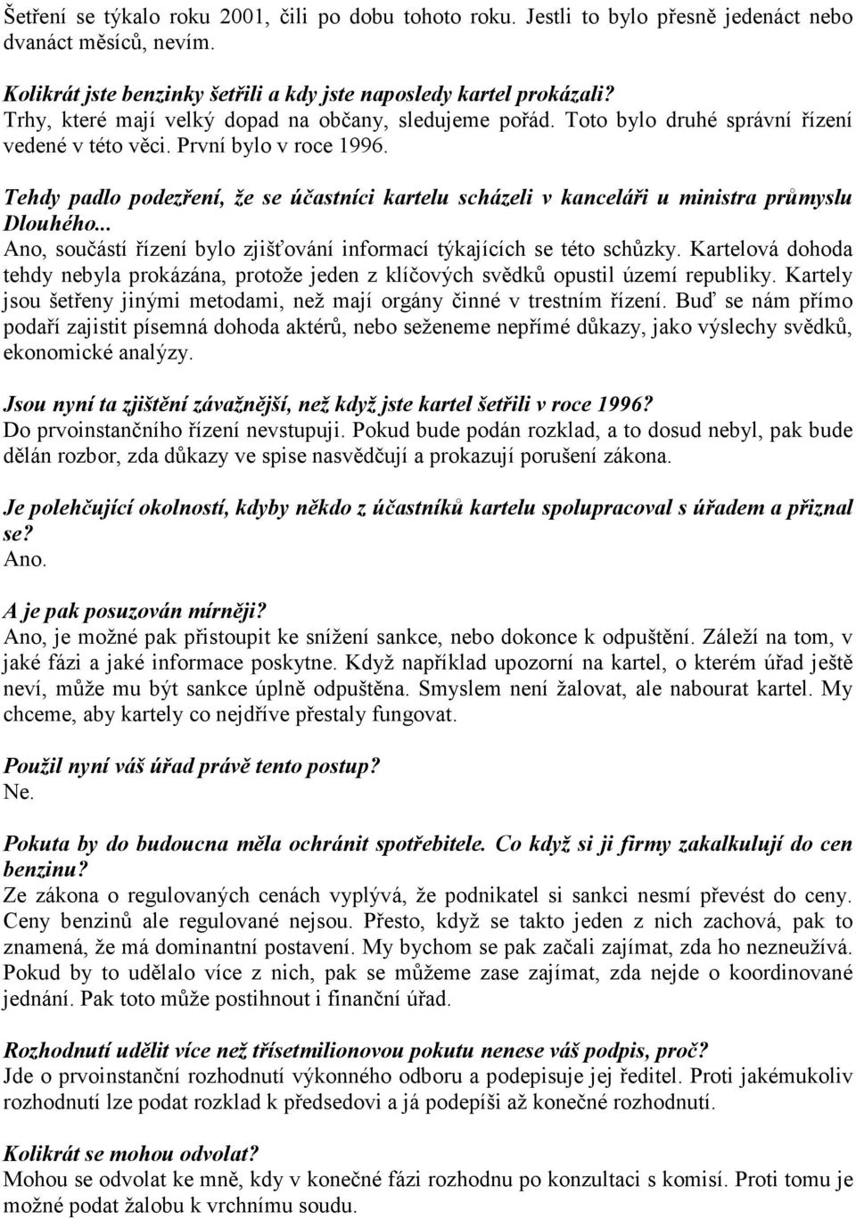 Tehdy padlo podezření, že se účastníci kartelu scházeli v kanceláři u ministra průmyslu Dlouhého... Ano, součástí řízení bylo zjišťování informací týkajících se této schůzky.