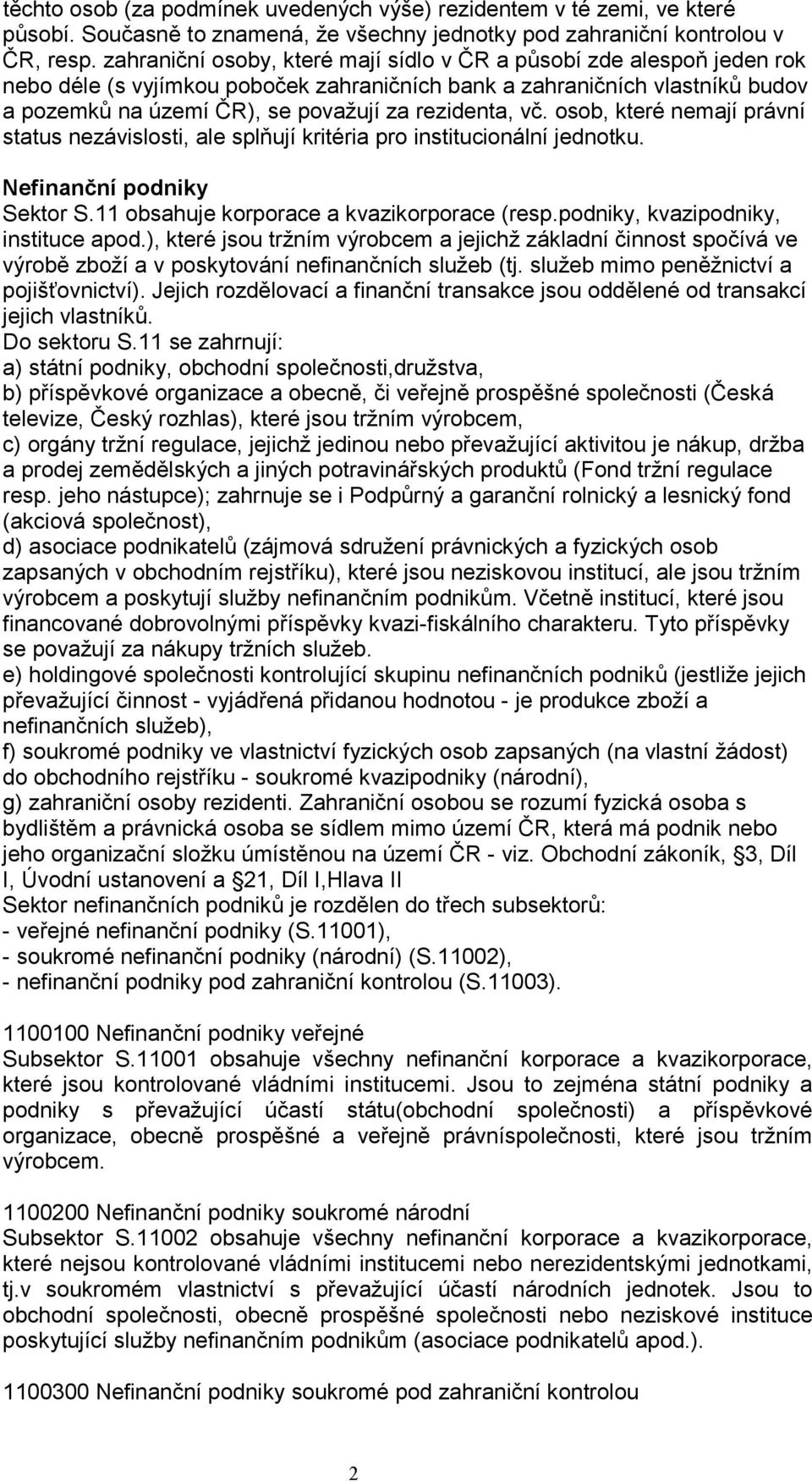 vč. osob, které nemají právní status nezávislosti, ale splňují kritéria pro institucionální jednotku. Nefinanční podniky Sektor S.11 obsahuje korporace a kvazikorporace (resp.