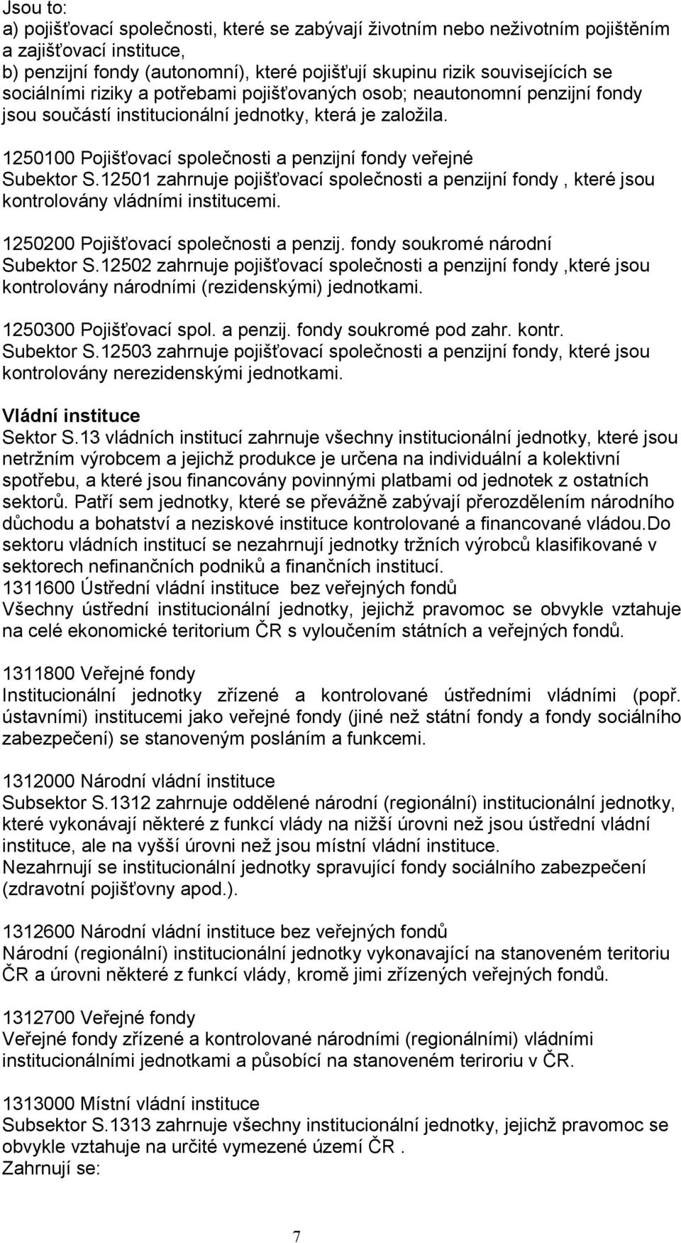 1250100 Pojišťovací společnosti a penzijní fondy veřejné Subektor S.12501 zahrnuje pojišťovací společnosti a penzijní fondy, které jsou kontrolovány vládními institucemi.